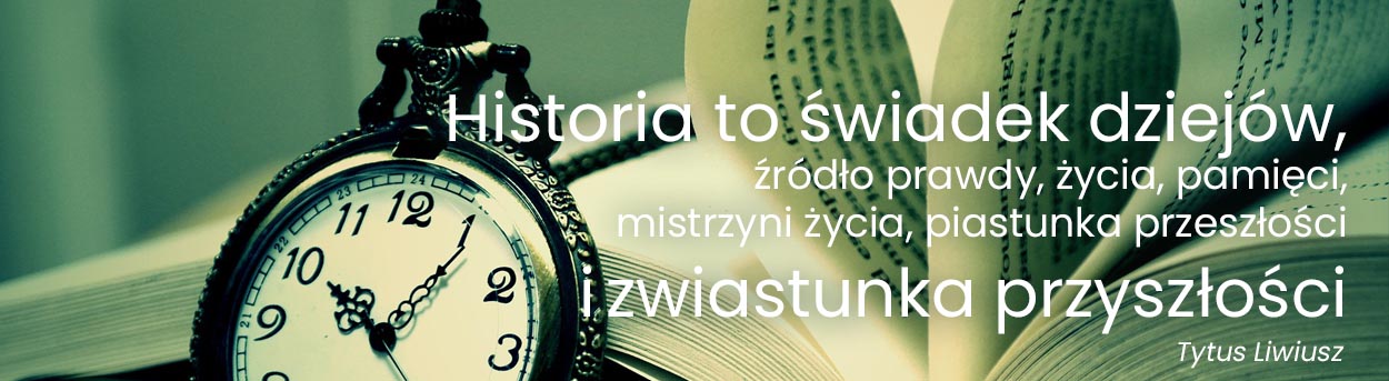 Historia to świadek dziejów, źródło prawdy, życia, pamięci, mistrzyni życia, piastunka przeszłości i zwiastunka przyszłości.