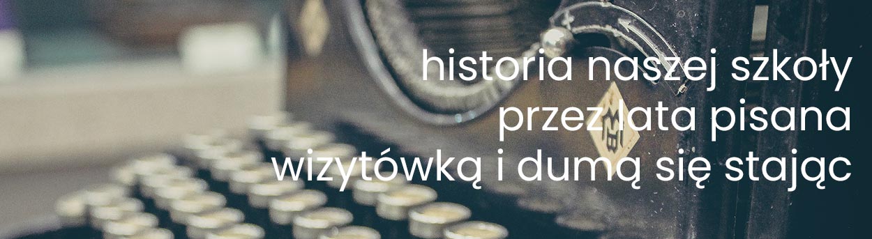 Historia naszej szkoły przez lata pisana wizytówką i dumą się stając