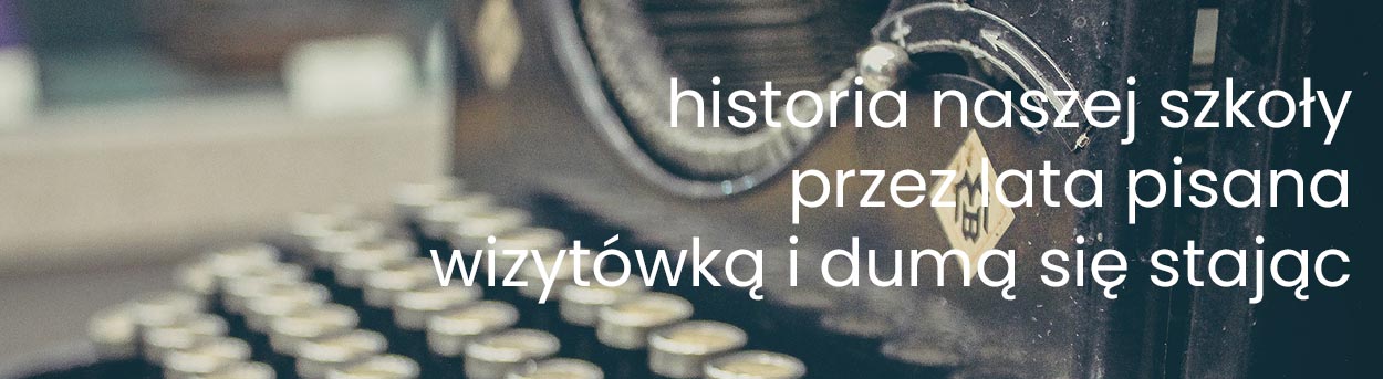 Historia naszej szkoły przez lata pisana wizytówką i dumą się stając